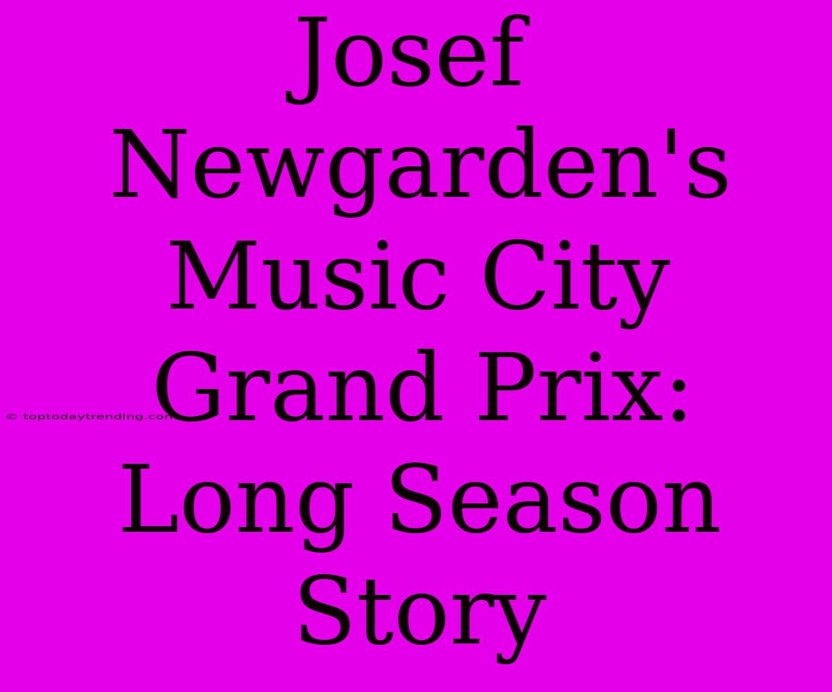 Josef Newgarden's Music City Grand Prix: Long Season Story