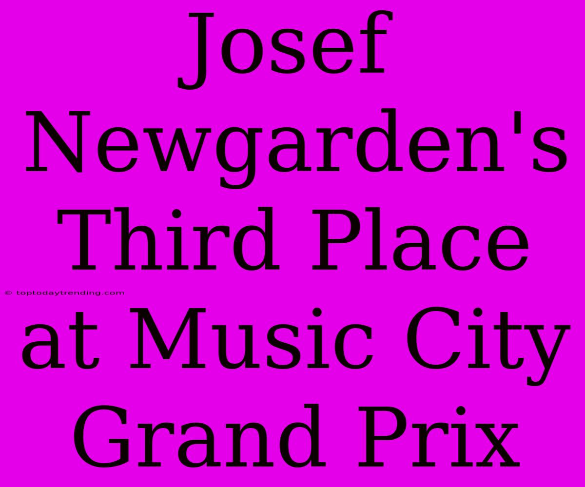 Josef Newgarden's Third Place At Music City Grand Prix