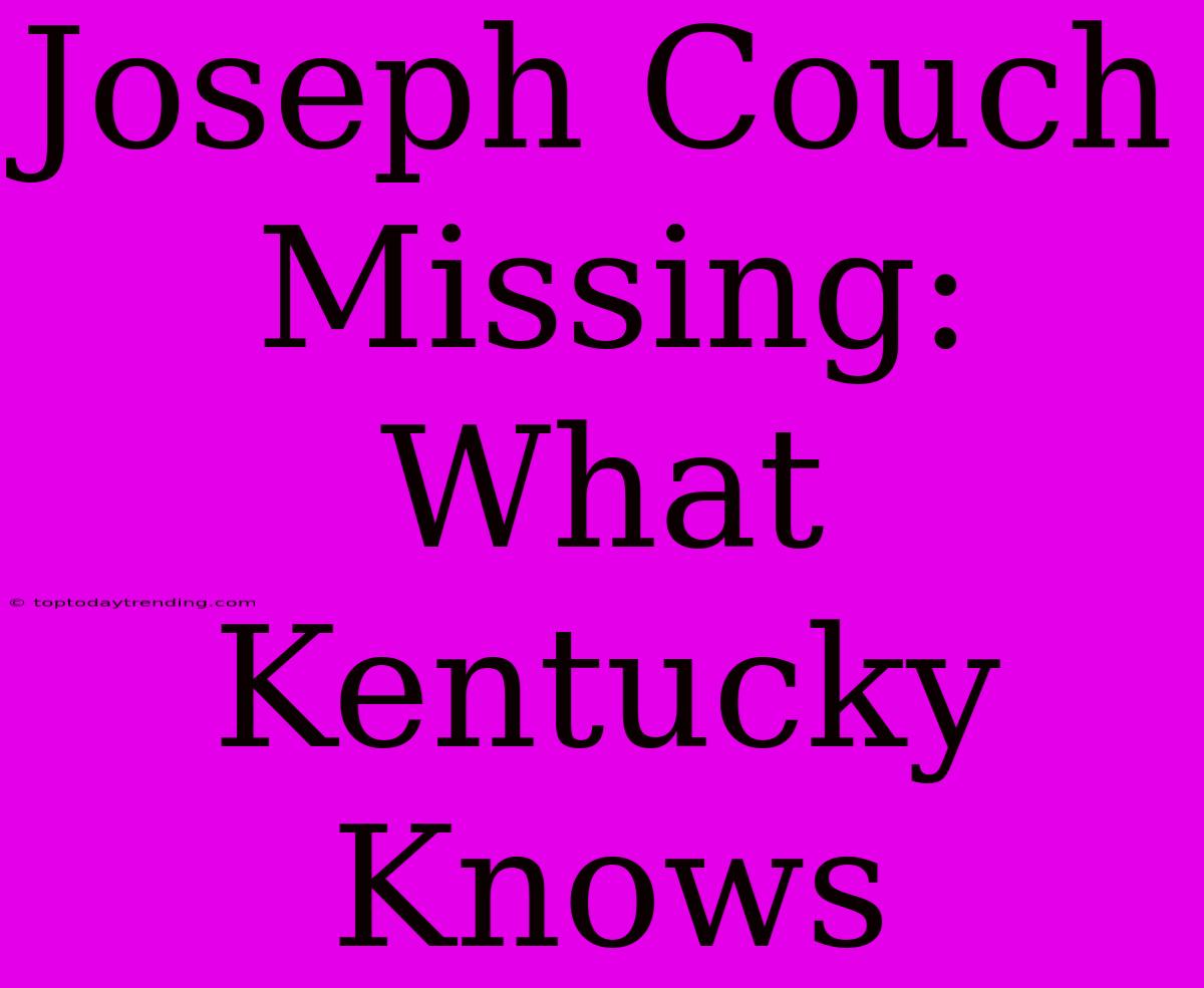 Joseph Couch Missing: What Kentucky Knows