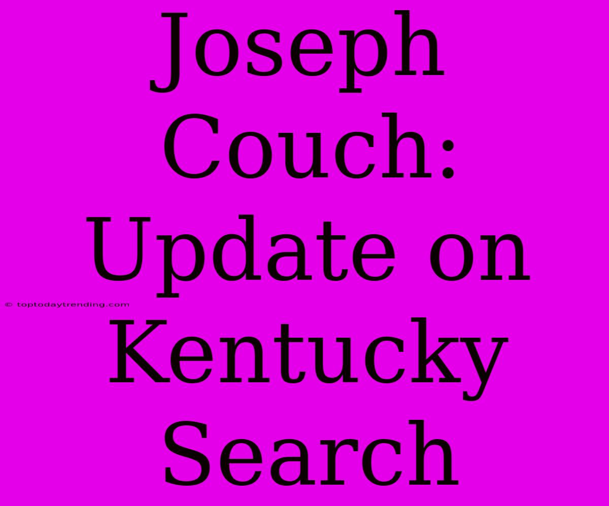 Joseph Couch: Update On Kentucky Search