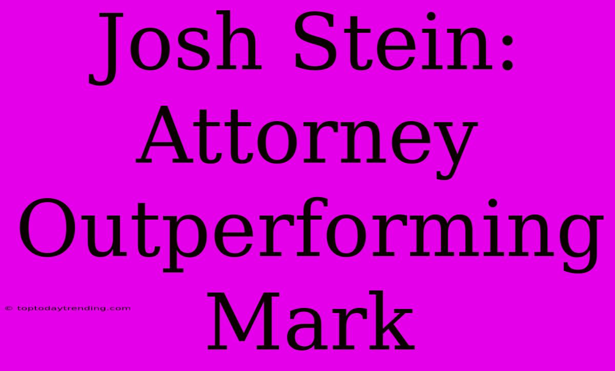 Josh Stein: Attorney Outperforming Mark