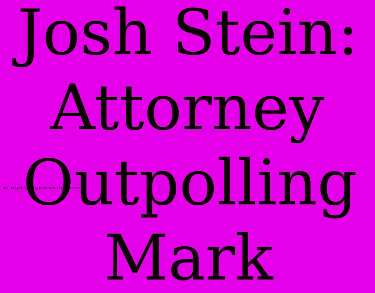 Josh Stein: Attorney Outpolling Mark