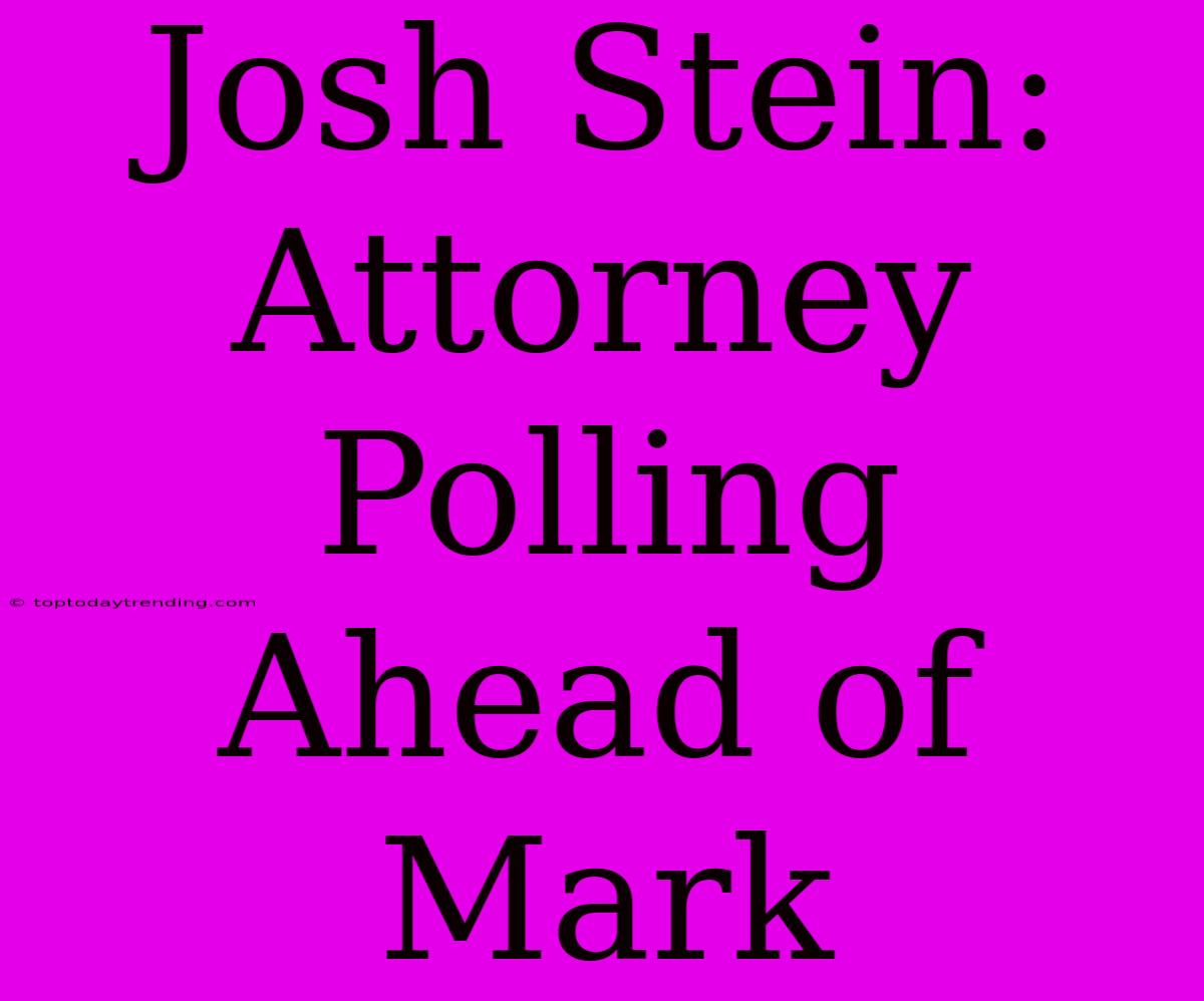 Josh Stein: Attorney Polling Ahead Of Mark