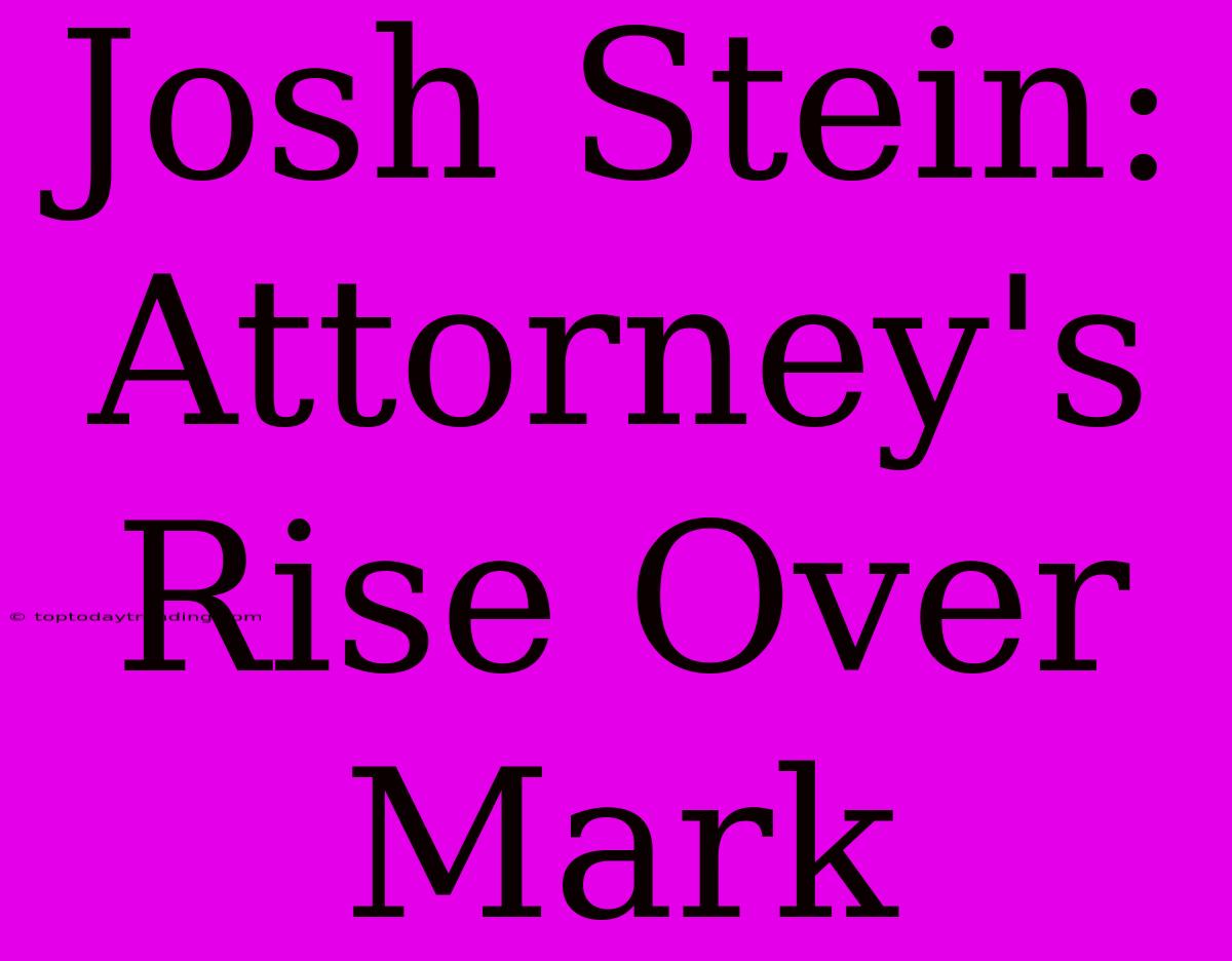 Josh Stein: Attorney's Rise Over Mark