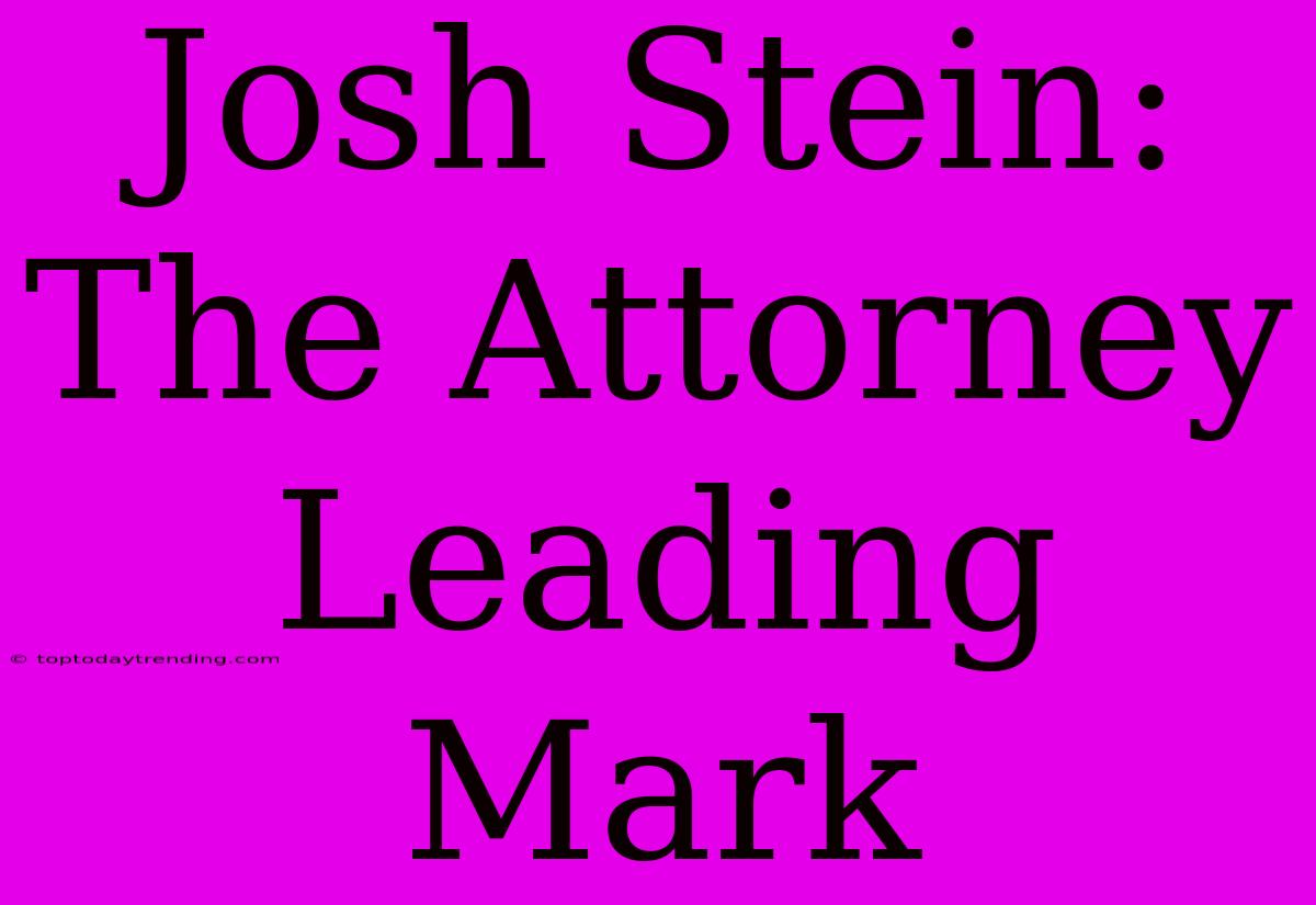 Josh Stein: The Attorney Leading Mark