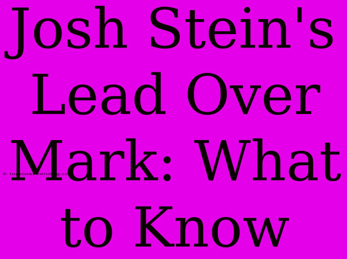 Josh Stein's Lead Over Mark: What To Know