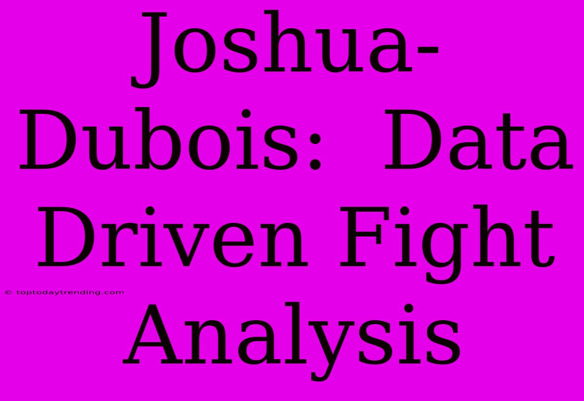 Joshua-Dubois:  Data Driven Fight Analysis