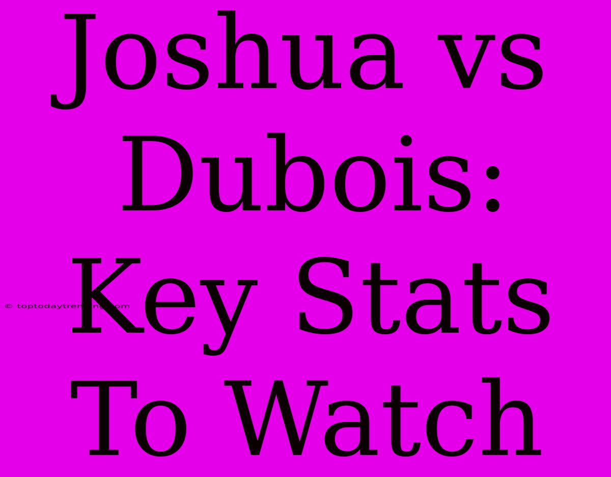 Joshua Vs Dubois: Key Stats To Watch