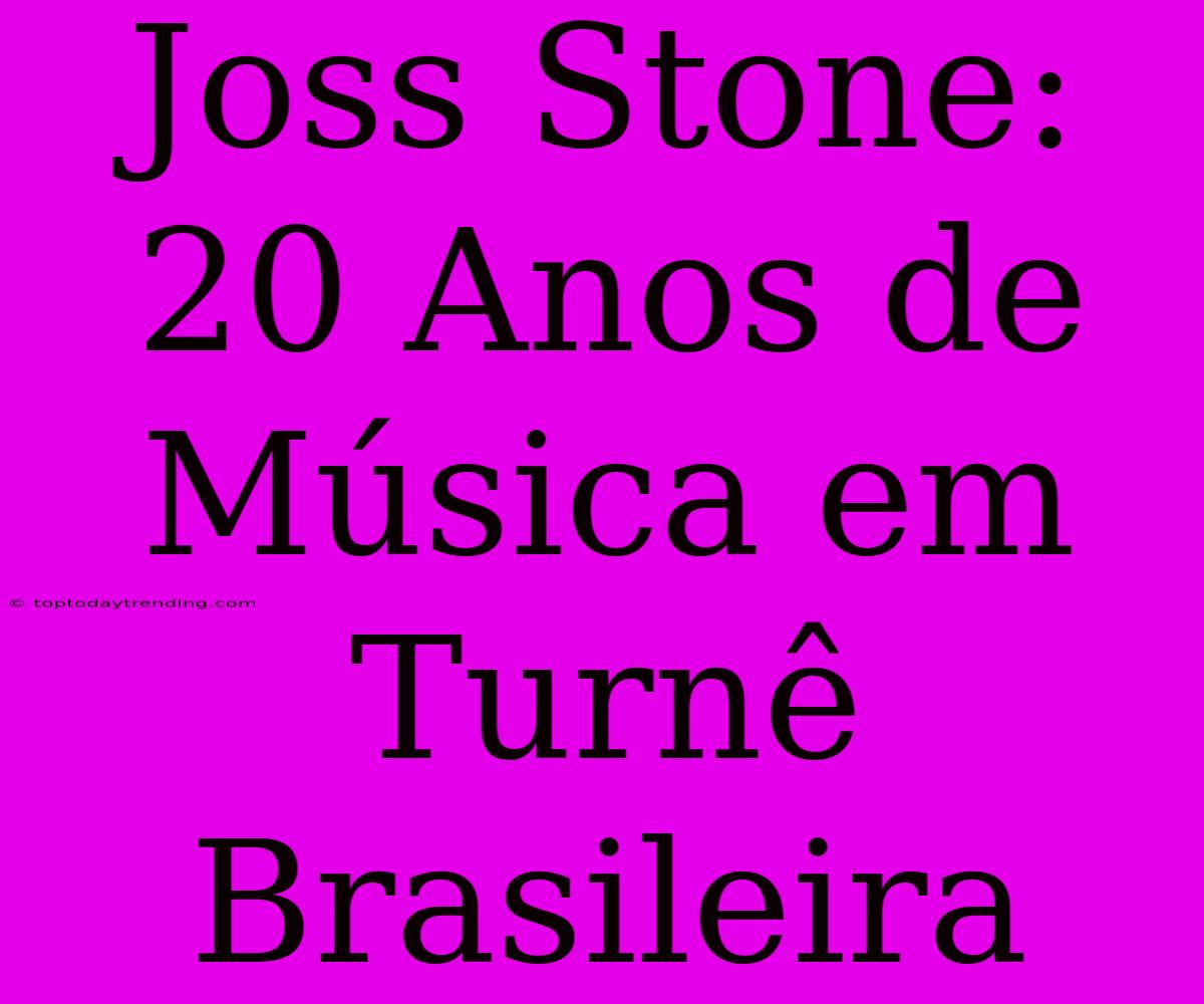 Joss Stone: 20 Anos De Música Em Turnê Brasileira