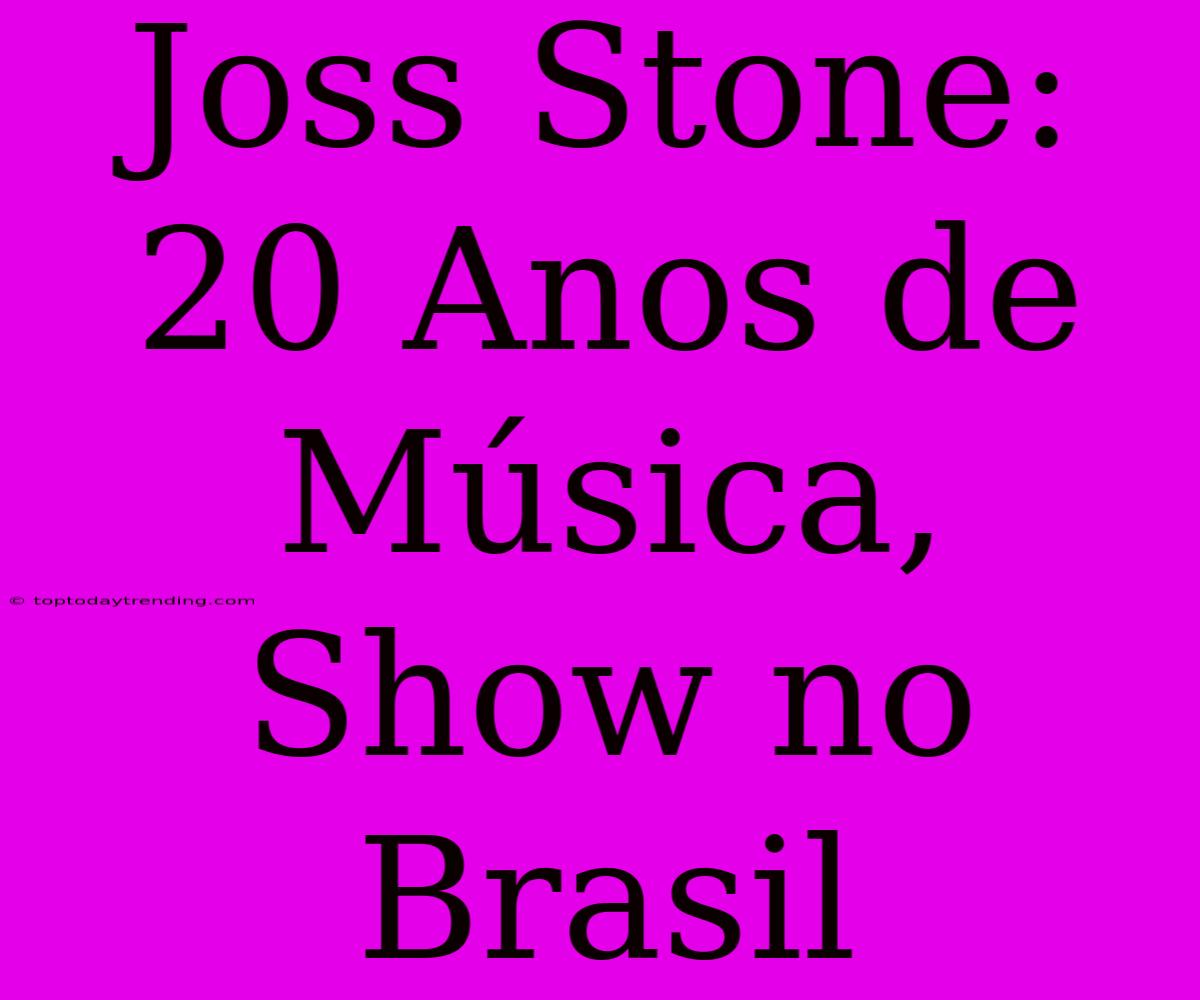 Joss Stone: 20 Anos De Música, Show No Brasil