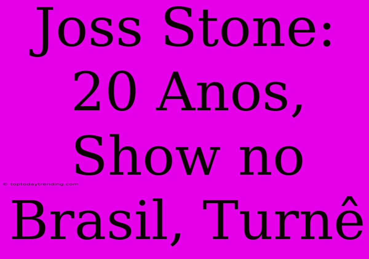 Joss Stone: 20 Anos, Show No Brasil, Turnê