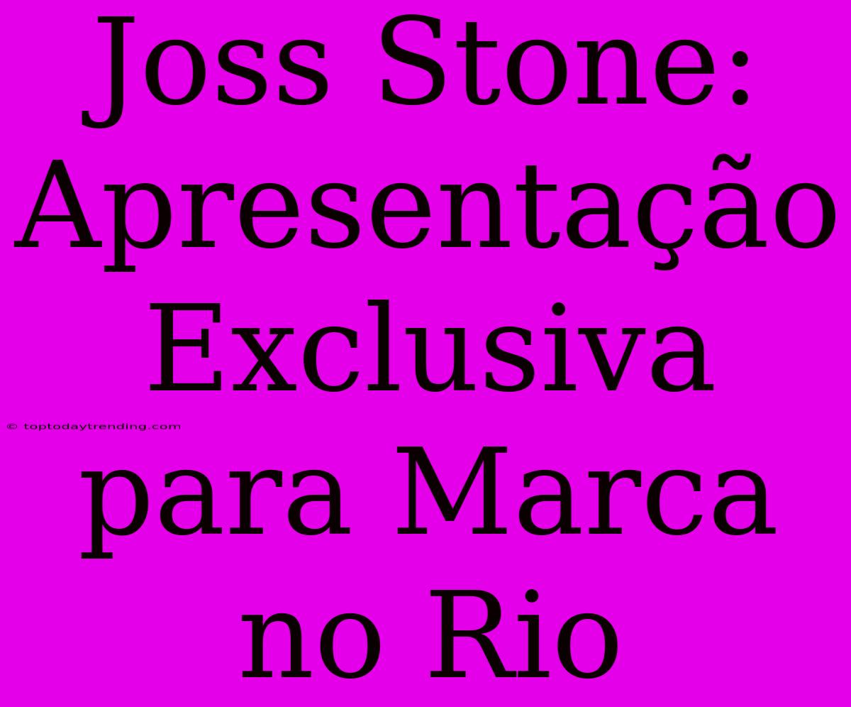 Joss Stone: Apresentação Exclusiva Para Marca No Rio