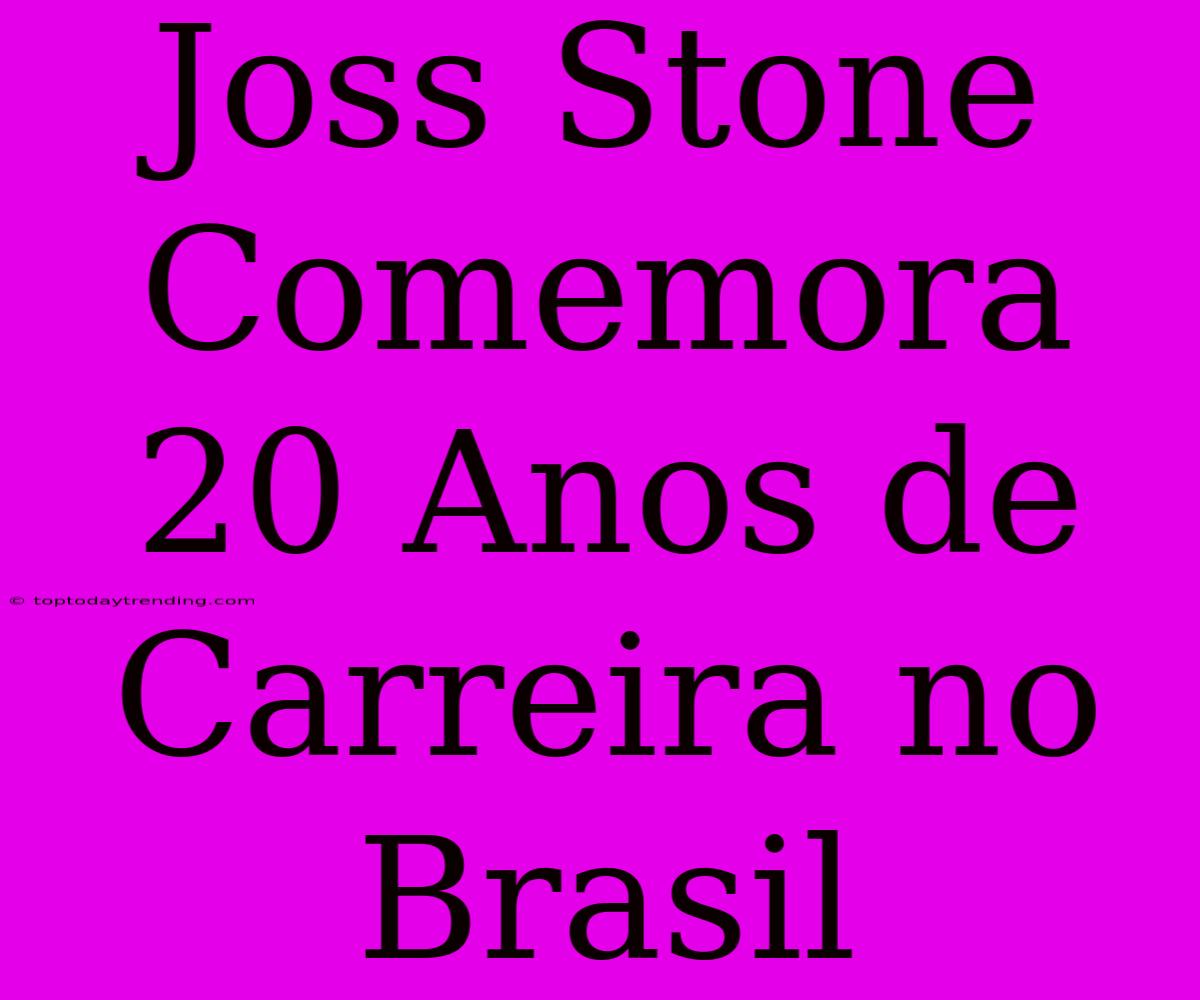 Joss Stone Comemora 20 Anos De Carreira No Brasil