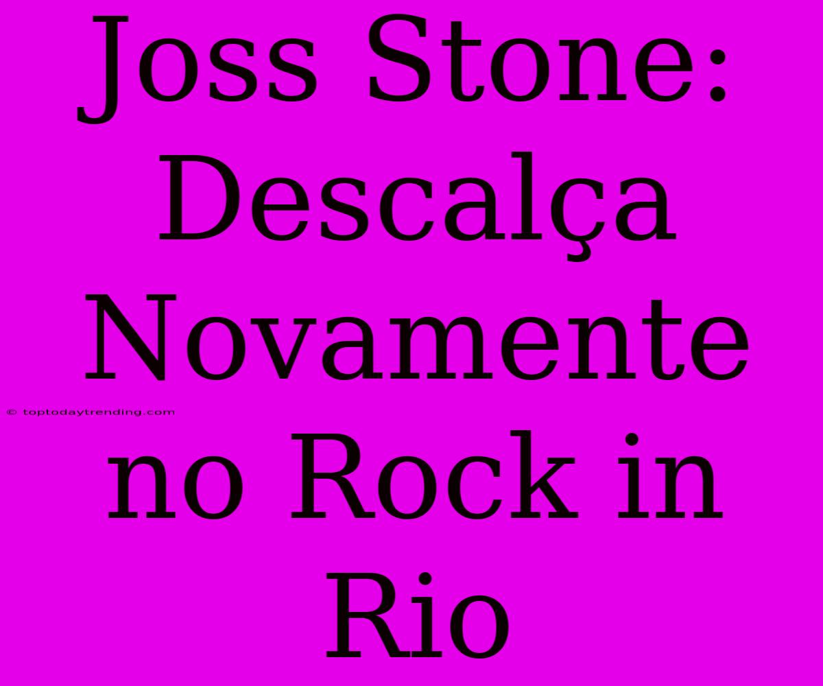 Joss Stone: Descalça Novamente No Rock In Rio