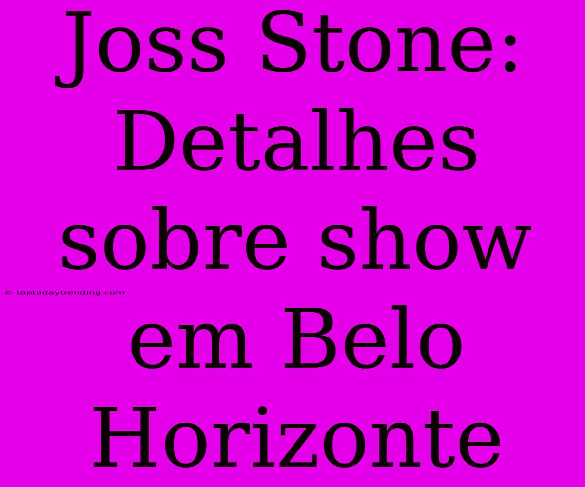 Joss Stone: Detalhes Sobre Show Em Belo Horizonte