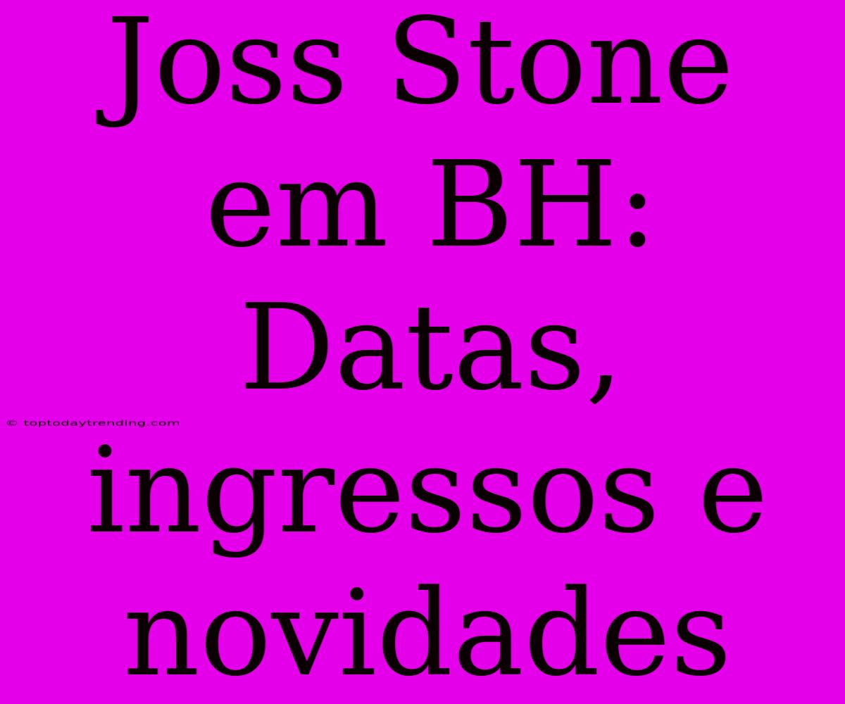 Joss Stone Em BH: Datas, Ingressos E Novidades