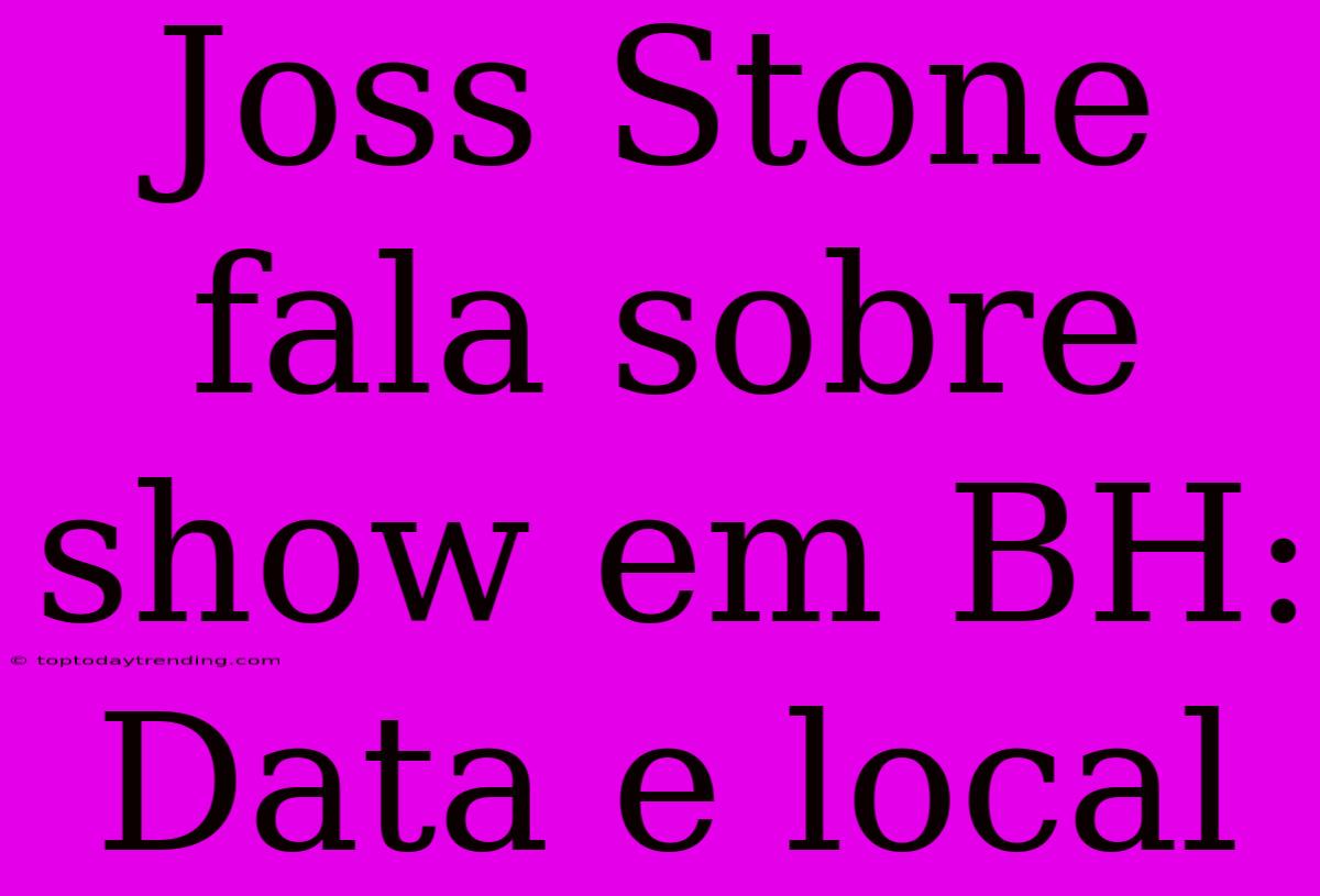 Joss Stone Fala Sobre Show Em BH: Data E Local