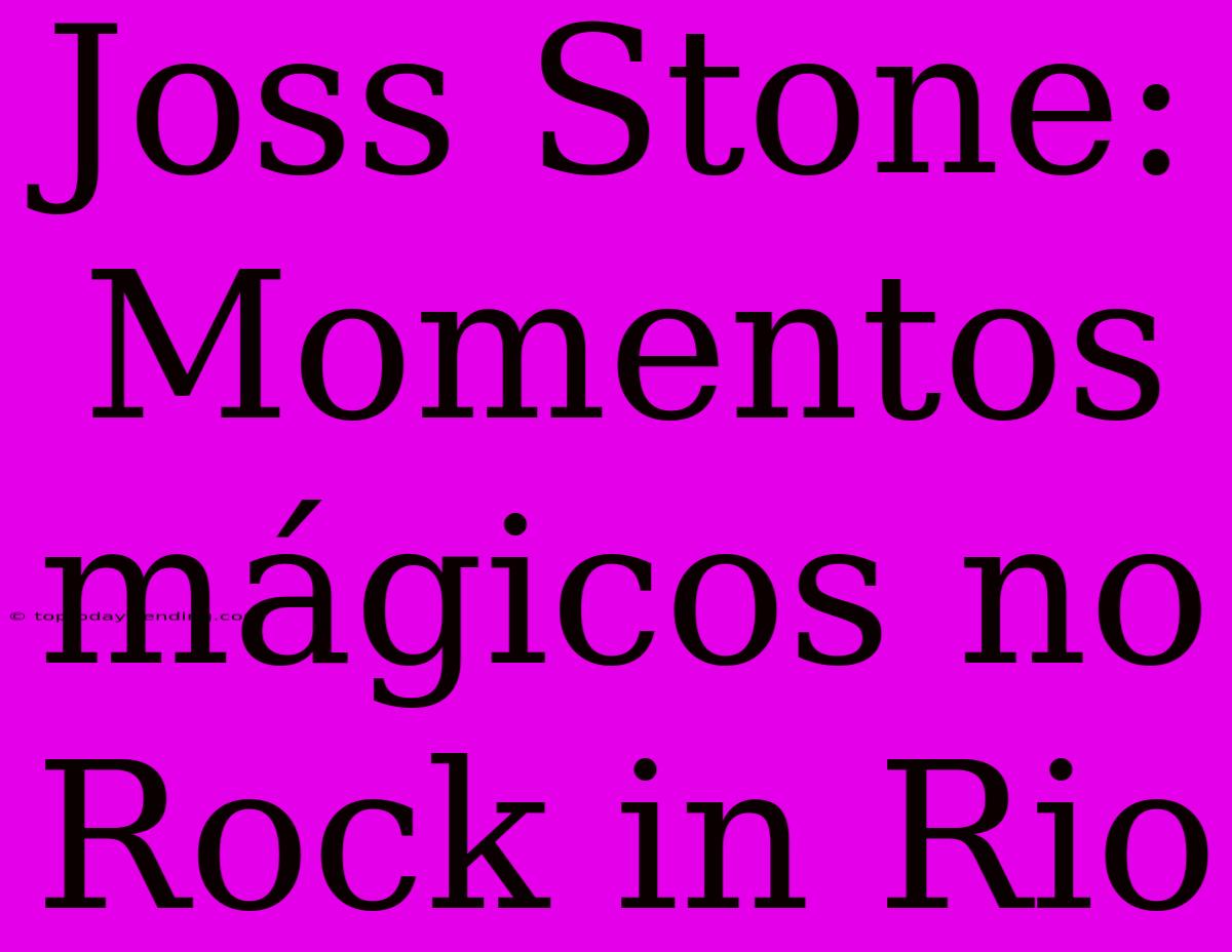 Joss Stone: Momentos Mágicos No Rock In Rio