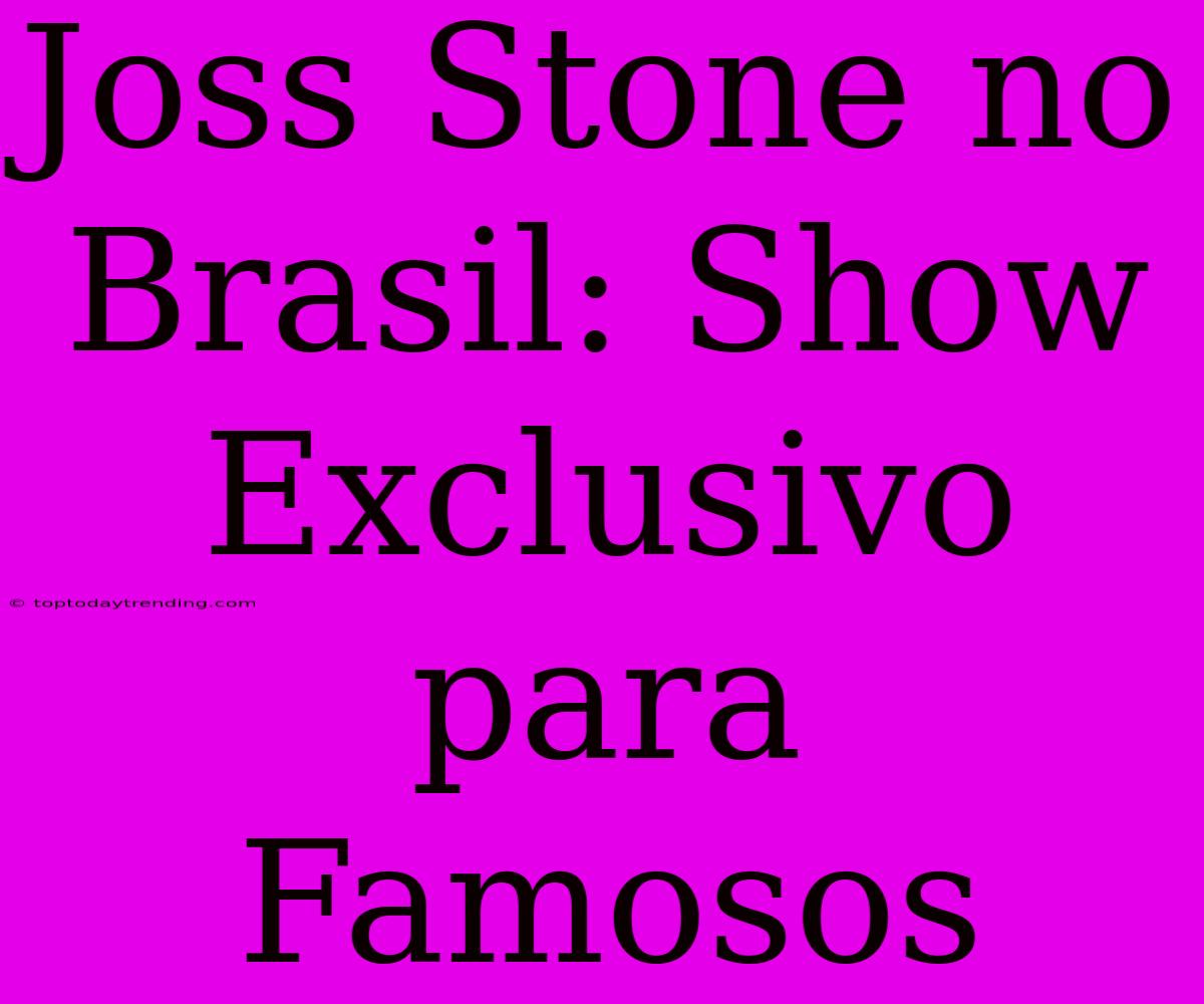 Joss Stone No Brasil: Show Exclusivo Para Famosos