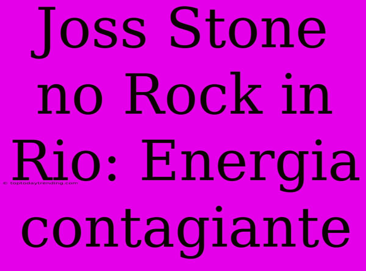 Joss Stone No Rock In Rio: Energia Contagiante