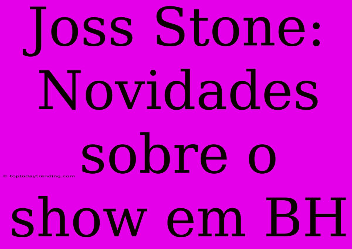 Joss Stone: Novidades Sobre O Show Em BH