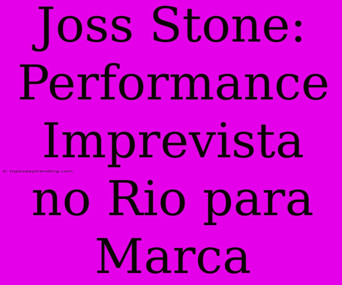 Joss Stone: Performance Imprevista No Rio Para Marca