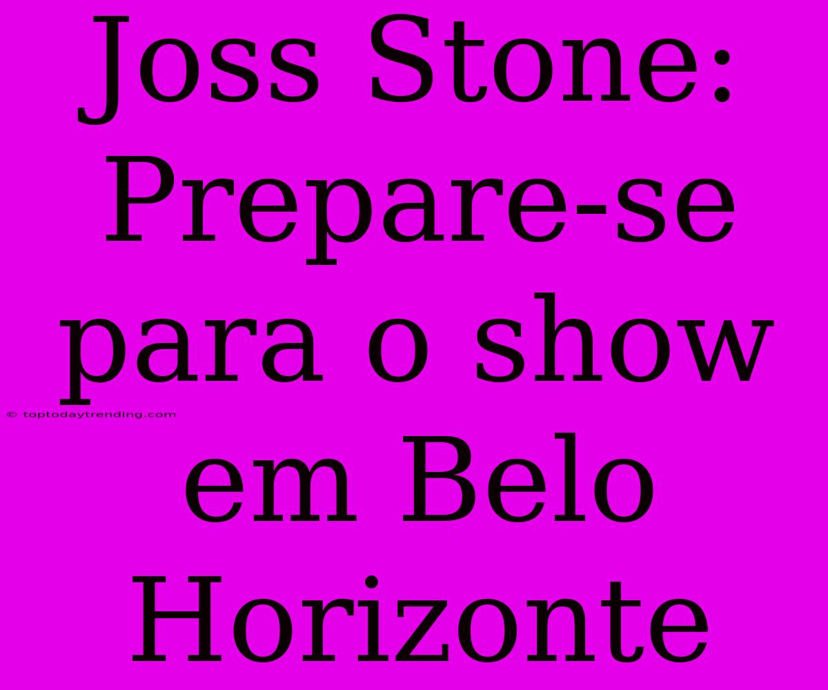 Joss Stone: Prepare-se Para O Show Em Belo Horizonte