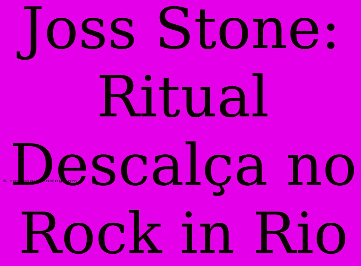 Joss Stone: Ritual Descalça No Rock In Rio