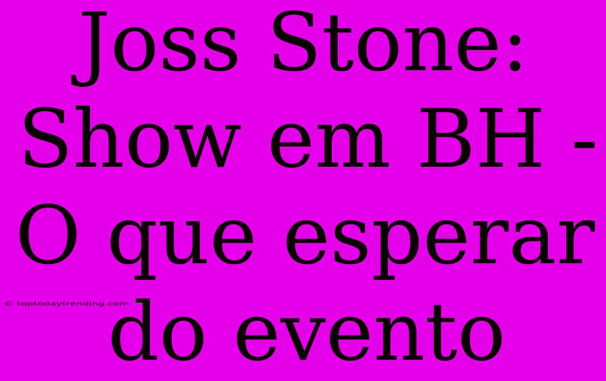 Joss Stone: Show Em BH - O Que Esperar Do Evento