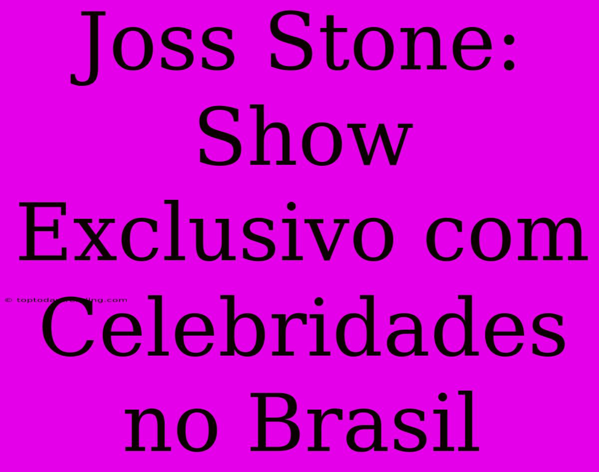 Joss Stone: Show Exclusivo Com Celebridades No Brasil