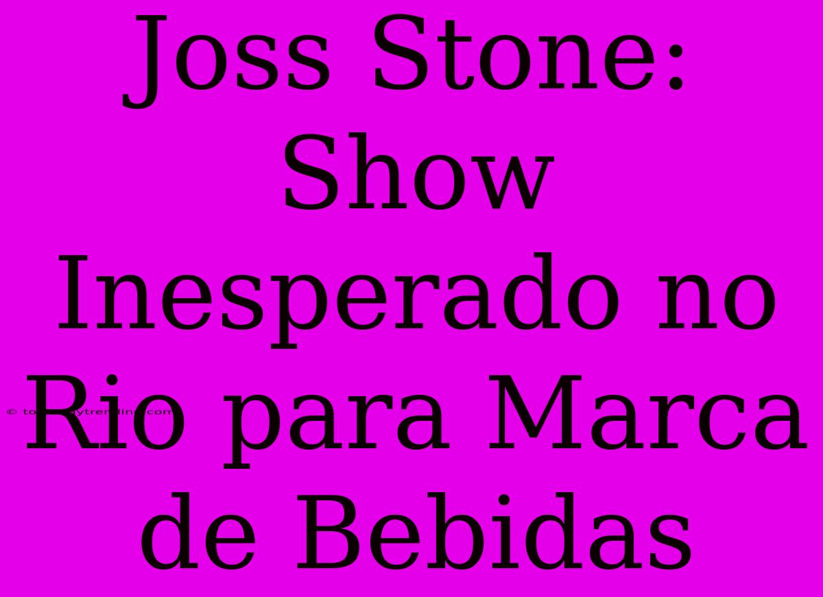 Joss Stone: Show Inesperado No Rio Para Marca De Bebidas