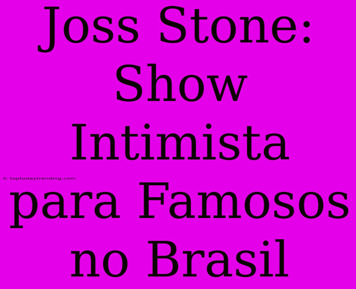 Joss Stone: Show Intimista Para Famosos No Brasil