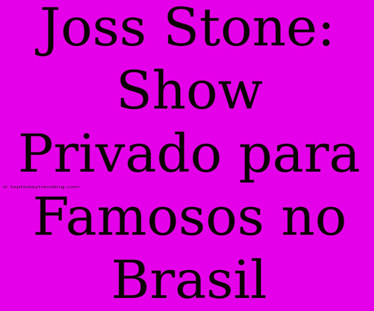 Joss Stone: Show Privado Para Famosos No Brasil