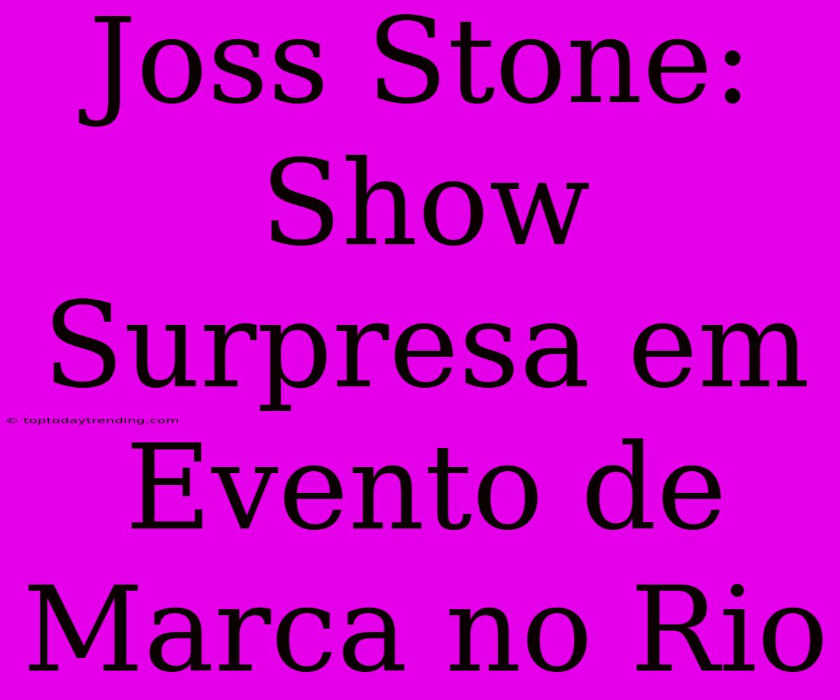 Joss Stone: Show Surpresa Em Evento De Marca No Rio