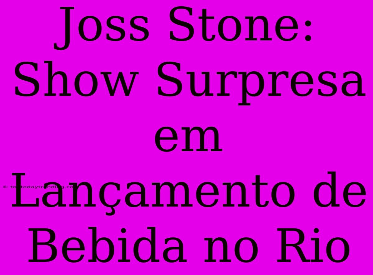 Joss Stone: Show Surpresa Em Lançamento De Bebida No Rio