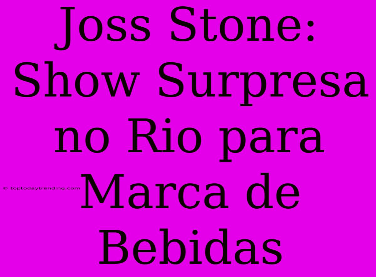 Joss Stone: Show Surpresa No Rio Para Marca De Bebidas