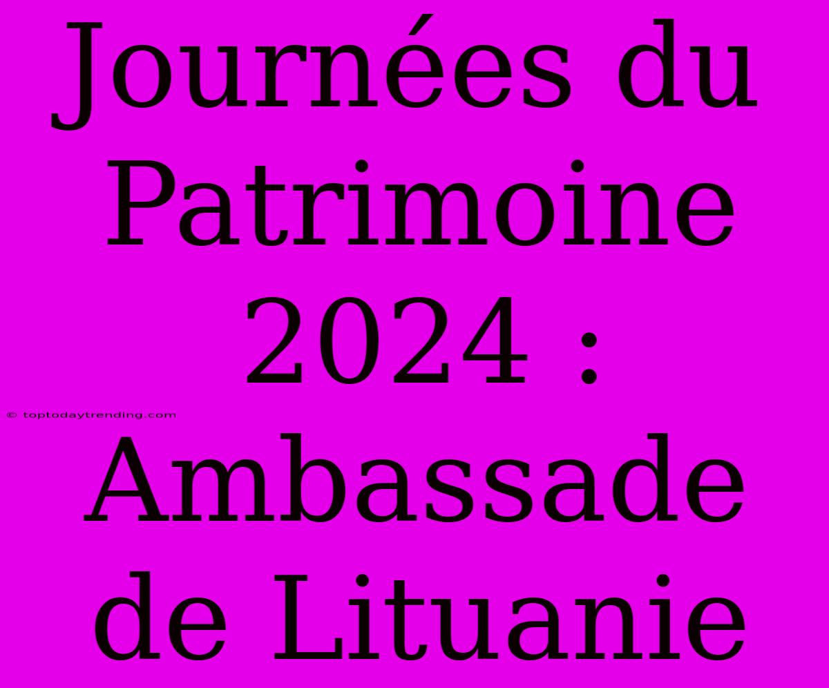 Journées Du Patrimoine 2024 : Ambassade De Lituanie