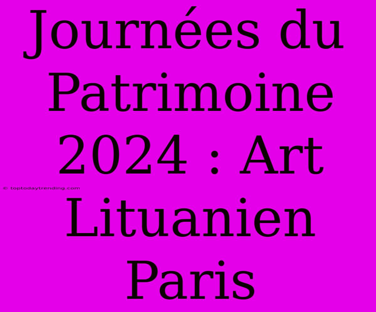 Journées Du Patrimoine 2024 : Art Lituanien Paris