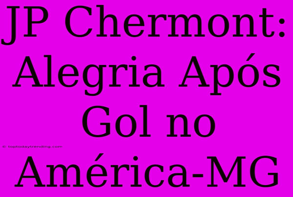 JP Chermont: Alegria Após Gol No América-MG