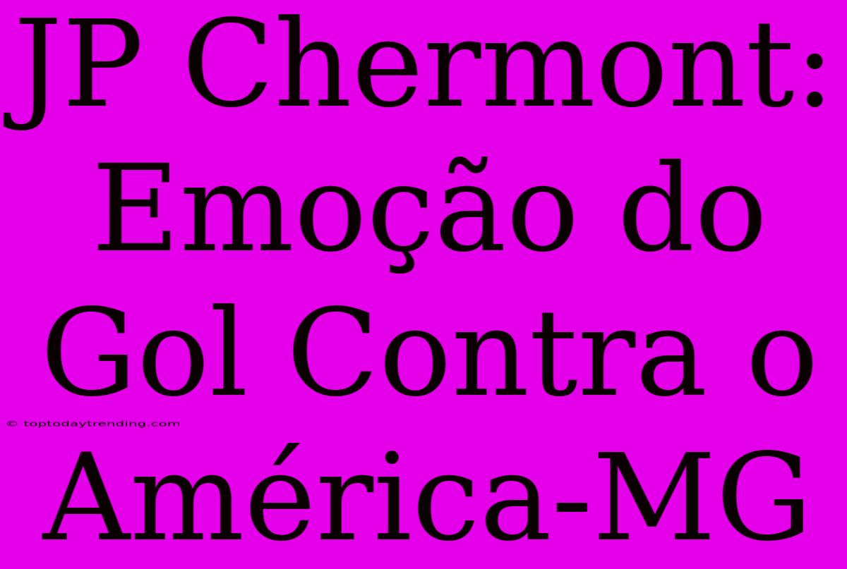 JP Chermont: Emoção Do Gol Contra O América-MG