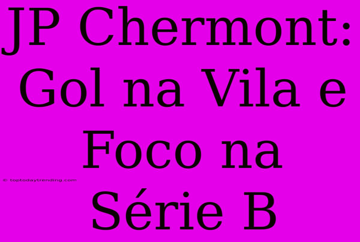 JP Chermont: Gol Na Vila E Foco Na Série B