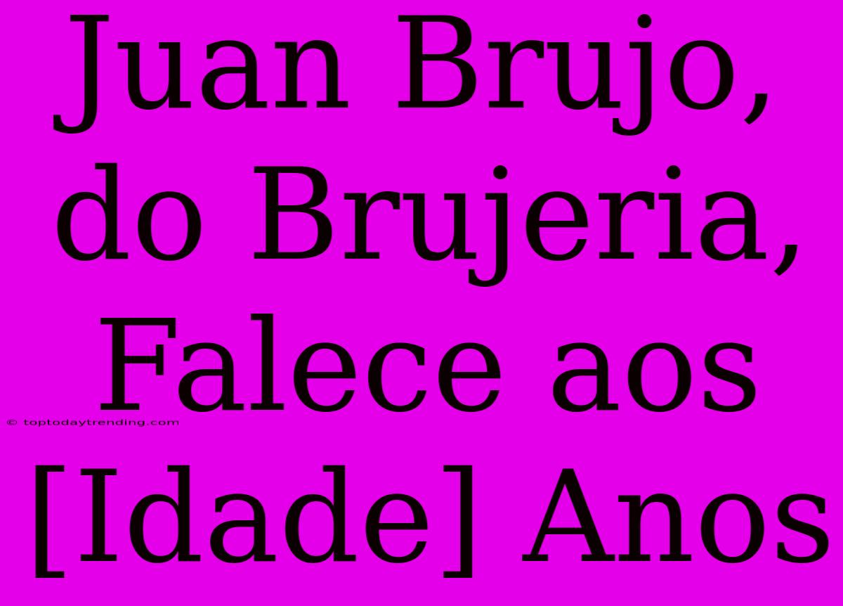 Juan Brujo, Do Brujeria, Falece Aos [Idade] Anos