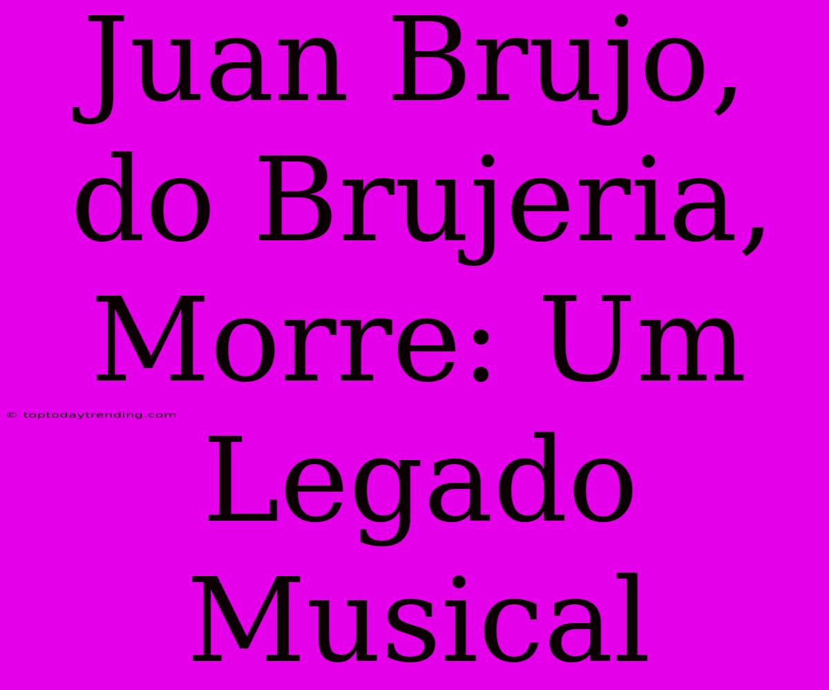 Juan Brujo, Do Brujeria, Morre: Um Legado Musical