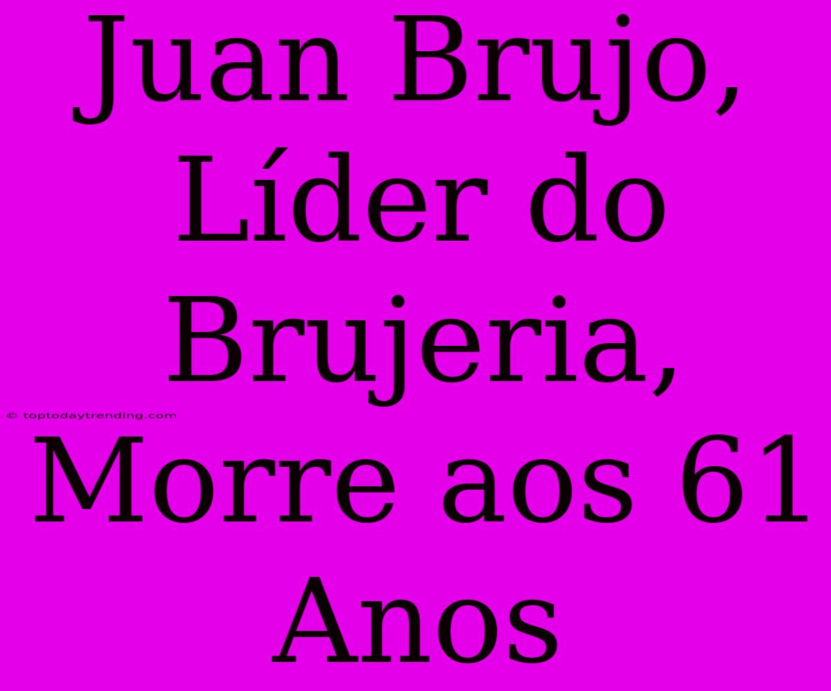 Juan Brujo, Líder Do Brujeria, Morre Aos 61 Anos