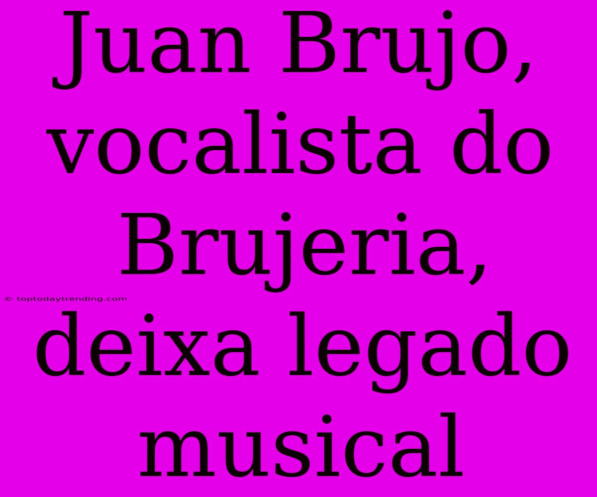 Juan Brujo, Vocalista Do Brujeria, Deixa Legado Musical