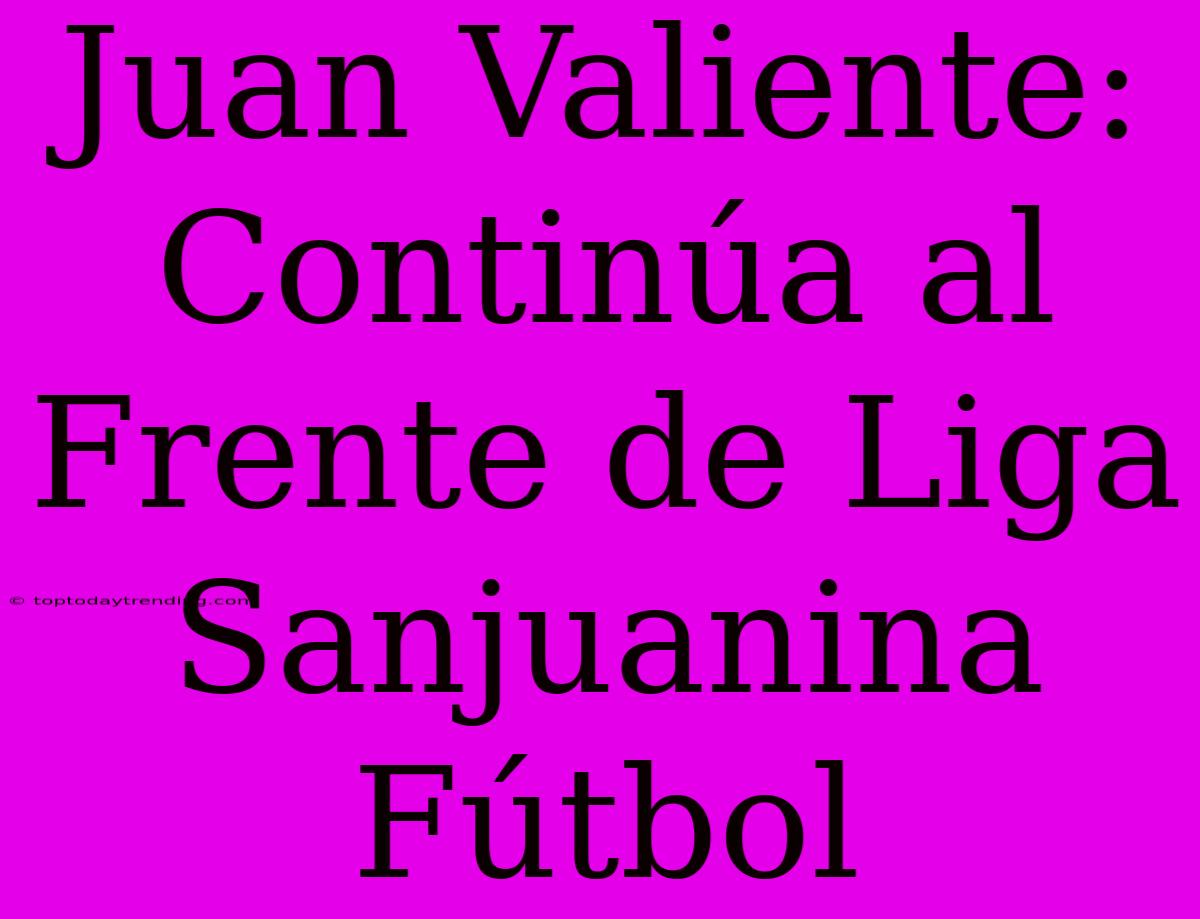 Juan Valiente: Continúa Al Frente De Liga Sanjuanina Fútbol