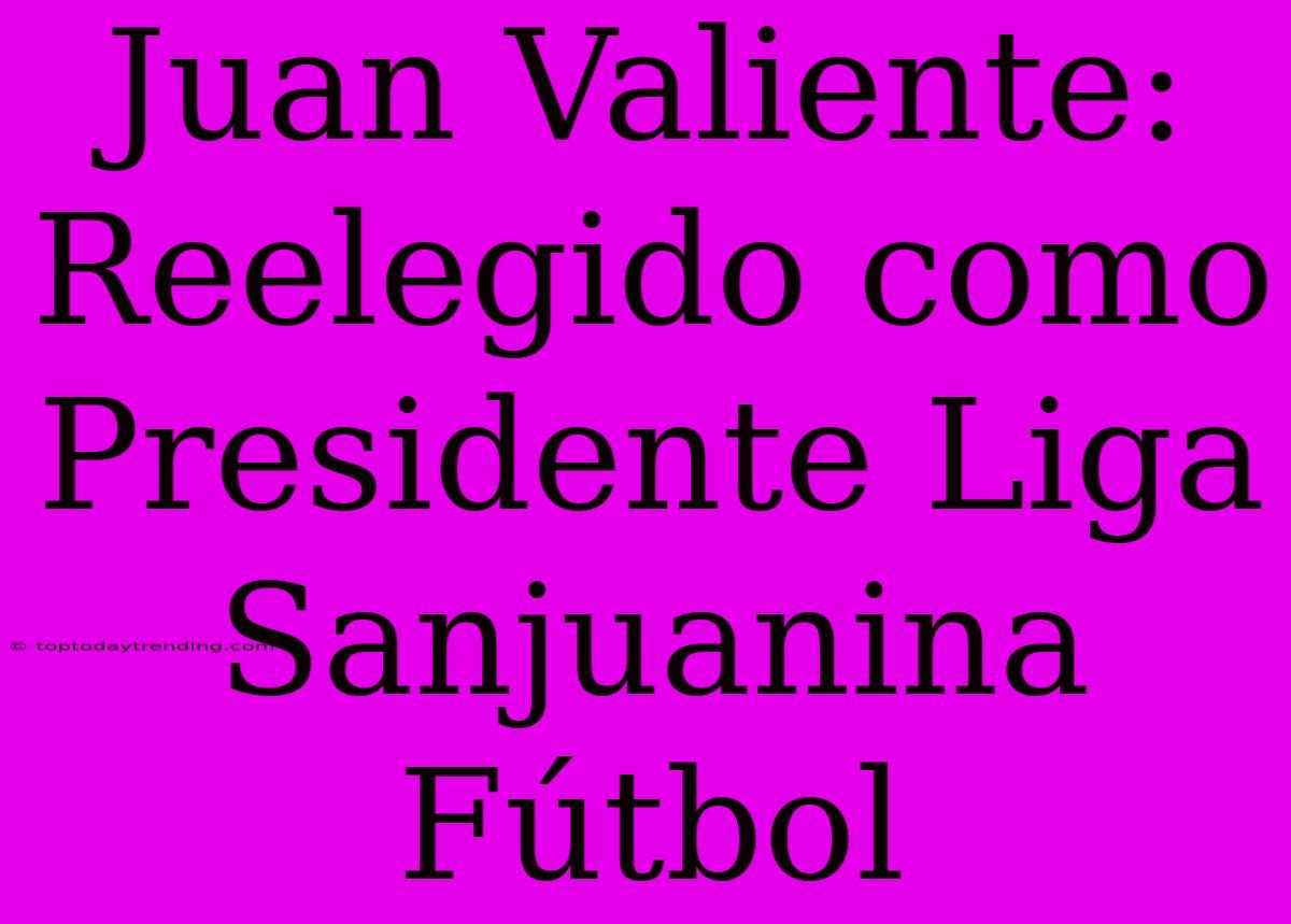 Juan Valiente: Reelegido Como Presidente Liga Sanjuanina Fútbol