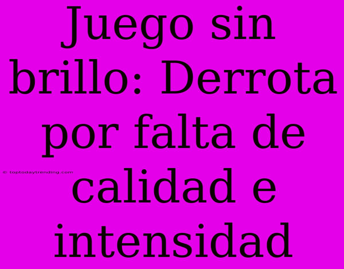 Juego Sin Brillo: Derrota Por Falta De Calidad E Intensidad