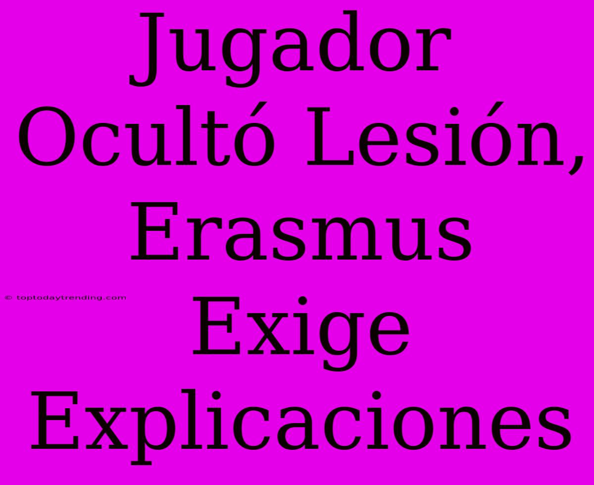 Jugador Ocultó Lesión, Erasmus Exige Explicaciones