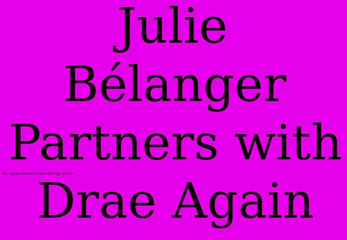 Julie Bélanger Partners With Drae Again